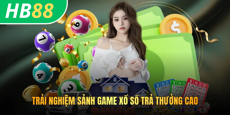 Trải nghiệm sảnh game xổ số trả thưởng cao