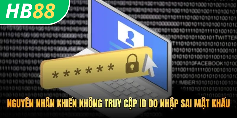 Nguyên nhân khiến không truy cập ID do nhập sai mật khẩu