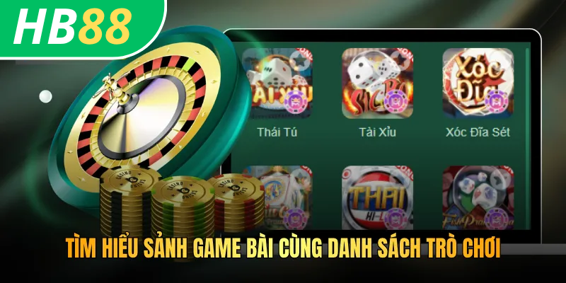 Cách Thắng Game Bài HB88 - Bí Quyết Và Chiến Thuật Chuyên Gia 2 Tìm hiểu sảnh game bài cùng danh sách trò chơi