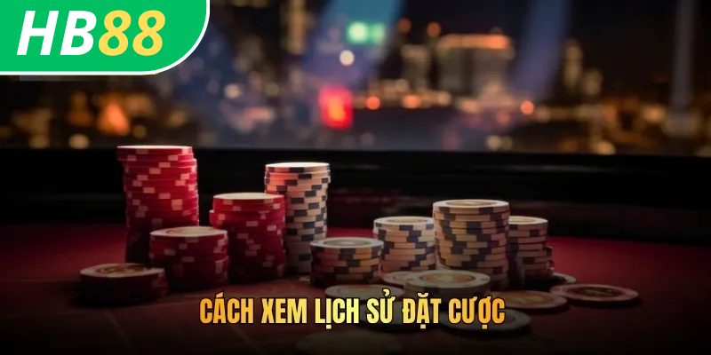 Cách xem lịch sử đặt cược
